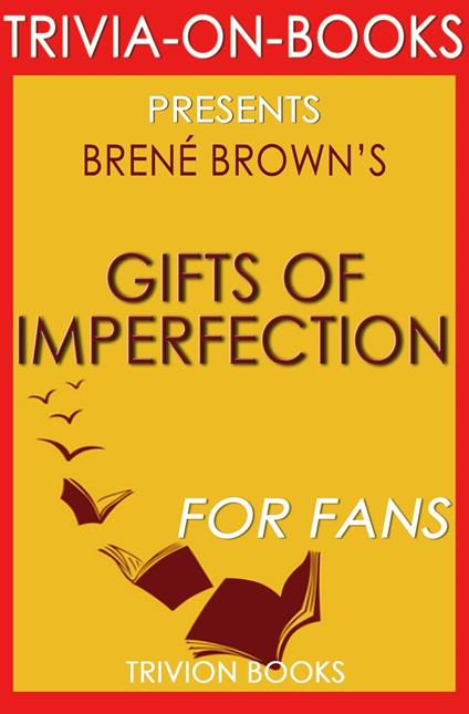 The Gifts of Imperfection: Let Go of Who You Think You're Supposed to Be and Embrace Who You Are by Brene Brown (Trivia-On-Books)