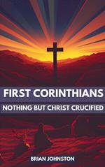 First Corinthians: Nothing But Christ Crucified