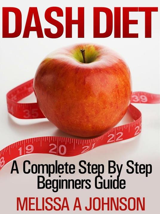 DASH DIET A Complete Step By Step Beginners Guide