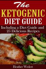 The Ketogenic Diet Guide: Including a Diet Guide and 25 Delicious Recipes