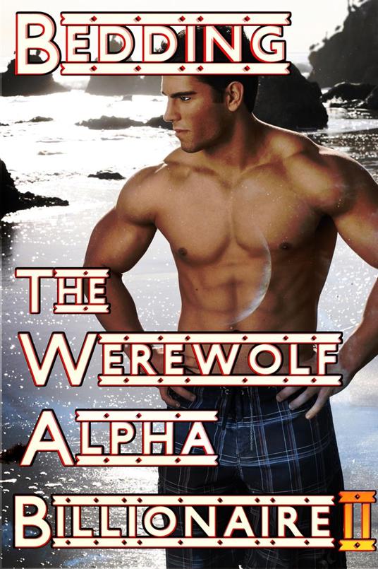 Bedding The Werewolf Alpha Billionaire II