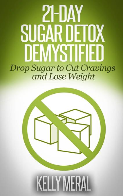 21-Day Sugar Detox Demystified Drop Sugar to Cut Cravings and Lose Weight