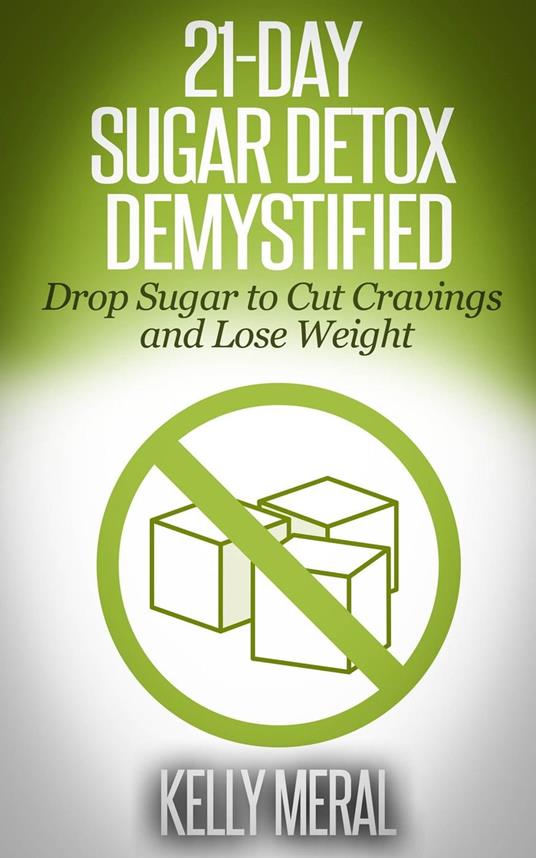 21-Day Sugar Detox Demystified Drop Sugar to Cut Cravings and Lose Weight