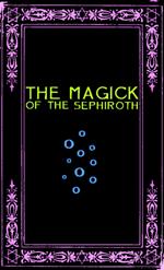 The Magick of the Sephiroth: A Manual in 19 Sections