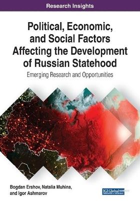 Political, Economic, and Social Factors Affecting the Development of Russian Statehood: Emerging Research and Opportunities - Bogdan Ershov,Natalia Muhina,Igor Ashmarov - cover