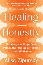 Healing Honestly: The Messy and Magnificent Path to Overcoming Self-Blame and Self-Shame