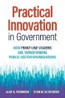 Practical Innovation in Government: How Front-Line Leaders Are Transforming Public-Sector Organizations 