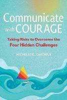 Communicate with Courage: Taking Risks to Overcome the Four Hidden Challenges