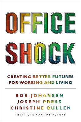 Office Shock: Creating Better Futures for Working and Living - Bob Johansen,Joseph Press,Christine Bullen - cover