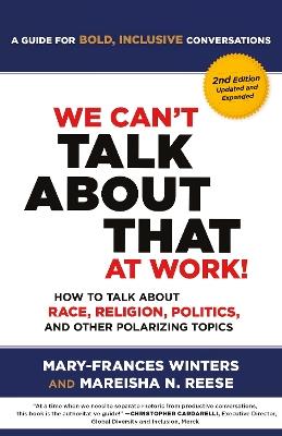 We Can't Talk about That at Work! Second Edition: How to Talk about Race, Religion, Politics, and Other Polarizing Topics - Mary-Frances Winters,Mareisha Reese - cover