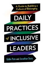 Daily Practices of Inclusive Leaders: A Guide to Building a Culture of Belonging