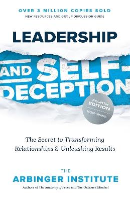 Leadership and Self-Deception: The Secret to Transforming Relationships and Unleashing Results - Arbinger Institute - cover