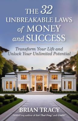The 32 Unbreakable Laws of Money and Success: Transform Your Life and Unlock Your Unlimited Potential - Brian Tracy - cover