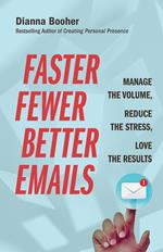 Faster, Fewer, Better Emails: Manage the Volume, Reduce the Stress, Love the Results