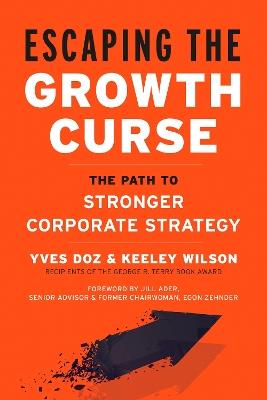 Escaping the Growth Curse: The Path to Stronger Corporate Strategy - Yves Doz,Keeley Wilson - cover