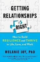 Getting Relationships Right: How to Build Resilience and Thrive in Life, Love, and Work - Melanie Phd Joy - cover