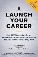 Launch Your Career: How ANY Student Can Create Strategic Connections and Land the Jobs and Internships They Want - Sean O'Keefe,LaTonya Rease Miles - cover