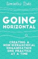 Going Horizontal: Creating a Non-Hierarchical Organization, One Practice at a Time - Samantha Slade - cover