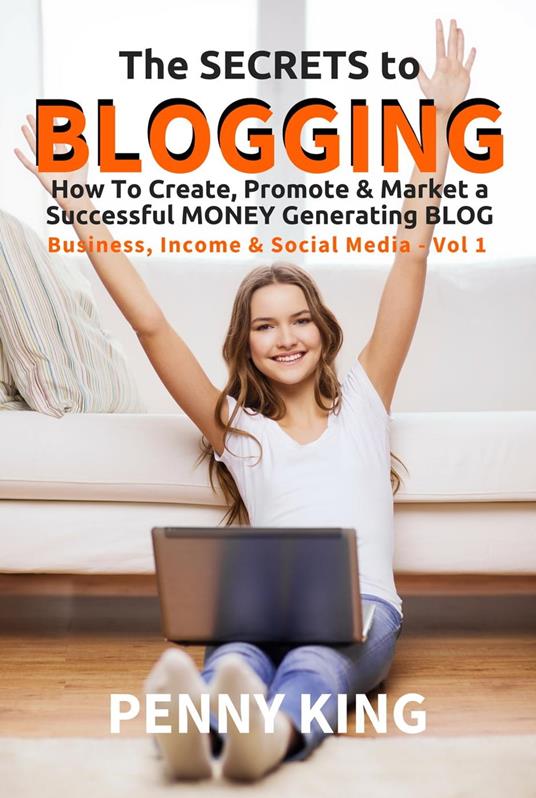 The SECRETS to BLOGGING: How To Create, Promote & Market a Successful Money Generating Blog + FREE eBook "Attracting Affiliates"