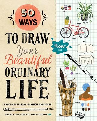 50 Ways to Draw Your Beautiful, Ordinary Life: Practical Lessons in Pencil and Paper - Astrid van der Hulst,Irene Smit - cover