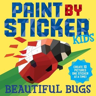 Paint by Sticker Kids: Beautiful Bugs: Create 10 Pictures One Sticker at a Time! (Kids Activity Book, Sticker Art, No Mess Activity, Keep Kids Busy) - Workman Publishing - cover