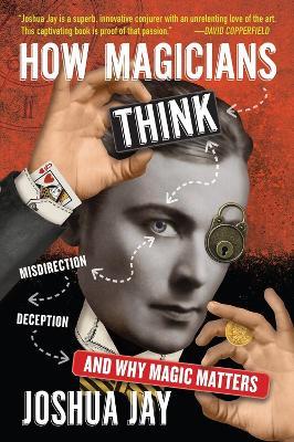 How Magicians Think: Misdirection, Deception, and Why Magic Matters - Joshua Jay - cover