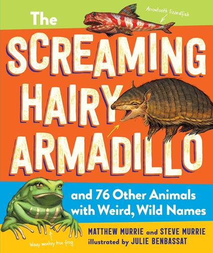 The Screaming Hairy Armadillo and 76 Other Animals with Weird, Wild Names - Matthew Murrie,Steve Murrie,Julie Benbassat - ebook