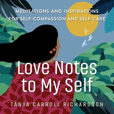 Love Notes to My Self: Meditations and Inspirations for Self-Compassion and Self-Care - Tanya Carroll Richardson - cover