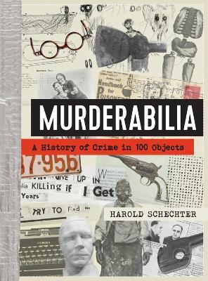 Murderabilia: A History of Crime in 100 Objects - Harold Schechter - cover