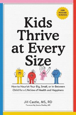 Kids Thrive at Every Size: A Whole-Child, No-Worry Guide to Your Child's Health and Well-Being - Jill Castle - cover