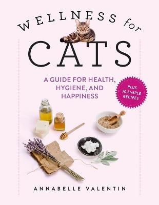 Wellness for Cats: A Guide for Health, Hygiene, and Happiness - Annabelle Valentin - cover