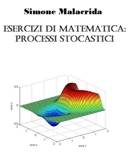 Esercizi di matematica: processi stocastici - Simone Malacrida - ebook