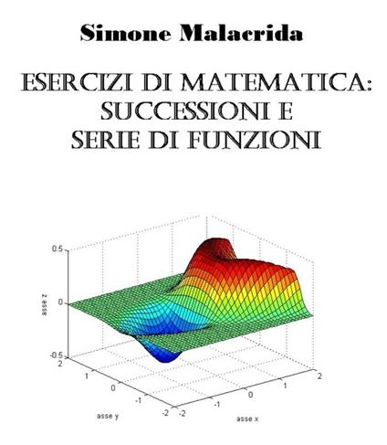 Esercizi di matematica: successioni e serie di funzioni - Simone Malacrida - ebook