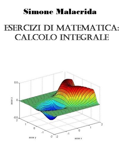 Esercizi di matematica: calcolo integrale - Simone Malacrida - ebook