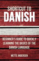 Shortcut to Danish: Beginner's Guide to Quickly Learning the Basics of the Danish Language