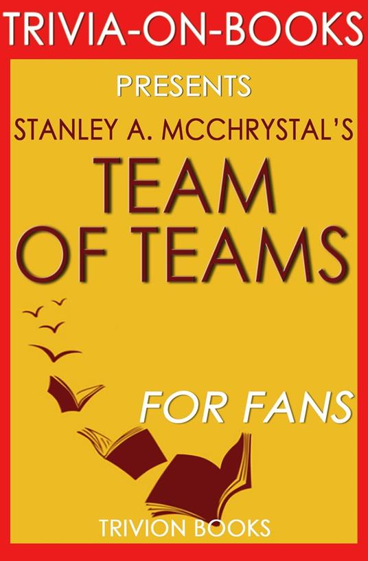 Team of Teams: New Rules of Engagement for a Complex World by Stanley A. McChrystal (Trivia-On-Books)