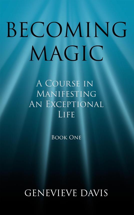 Becoming Magic: A Course in Manifesting an Exceptional Life (Book 1)