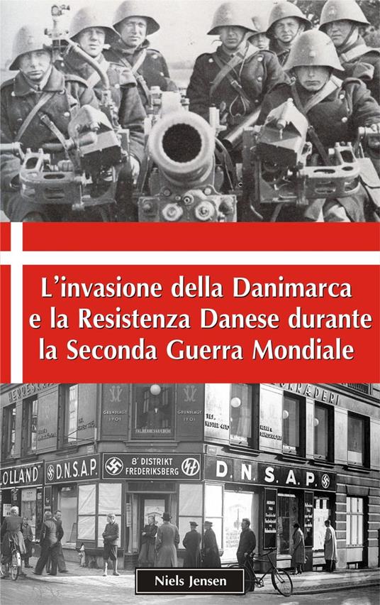 L’invasione della Danimarca e la Resistenza Danese durante la Seconda Guerra Mondiale - Niels Jensen - ebook