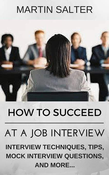 How To Succeed At A job Interview. Interview Techniques, Tips, Mock Interview Questions...