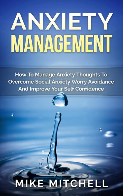 Anxiety Management How To Manage Anxiety Thoughts To Overcome Social Anxiety Worry Avoidance And Improve Your Self Confidence