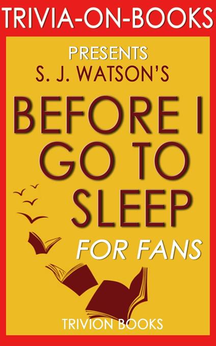 Before I Go To Sleep: A Novel by S. J. Watson (Trivia-on-Books)