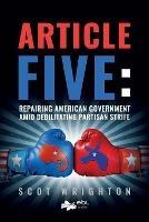 Article Five: Repairing American Government Amid Debilitating Partisan Strife - Scot Wrighton - cover