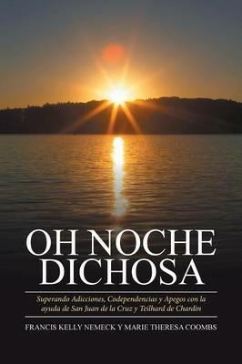 Oh Noche Dichosa: Superando Adicciones, Codependencias y Apegos con la ayuda de San Juan de la Cruz y Teilhard de Chardin - Nemeck Coombs - cover