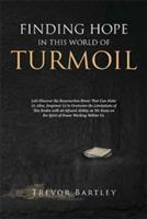 Finding Hope in This World of Turmoil: Let's Discover the Resurrection Power That Can Make Us Alive, Empower Us to Overcome the Limitations of This Realm with an Infused Ability, as We Focus on the Spirit of Power Working Within Us. - Trevor Bartley - cover