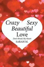 Crazy, Sexy, Beautiful Love: Don't Break My Heart