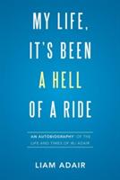 My Life, It's Been a Hell of a Ride: 'An Autobiography' of the Life and Times of WJ Adair