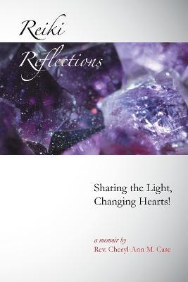 Reiki Reflections: Sharing the Light, Changing Hearts! - Rev Cheryl Case - cover