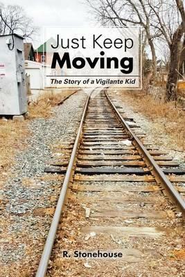 Just Keep Moving: The Story of a Vigilante Kid - R Stonehouse - cover