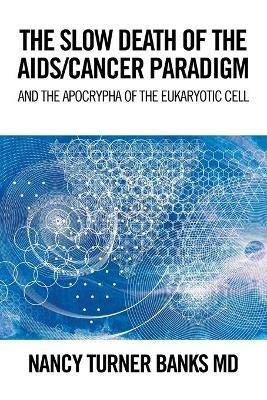 The Slow Death of the Aids/Cancer Paradigm: And the Apocrypha of the Eukaryotic Cell - Nancy Turner Banks - cover