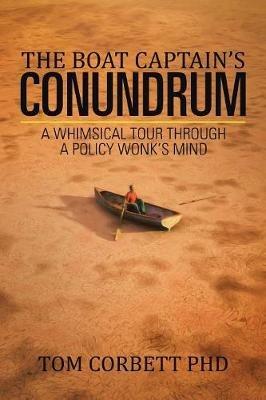 The Boat Captain's Conundrum: A Whimsical Tour Through a Policy Wonk's Mind - Tom Corbett - cover